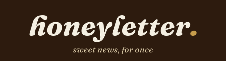 honeyletter. sweet news, for once